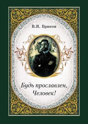 Обложка книги «Будь прославлен, Человек!» — Валерий Брюсов, Н. Рудакова