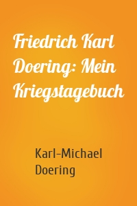 Friedrich Karl Doering: Mein Kriegstagebuch