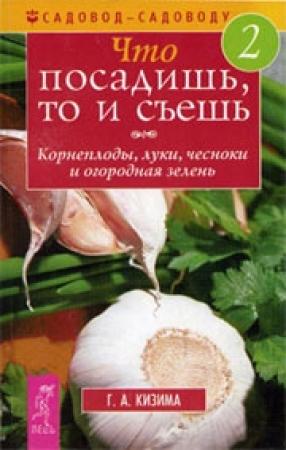 Обложка книги «Что посадишь, то и съешь. Часть 2. Корнеплоды, луки, чесноки и огородная зелень» — Галина Кизима