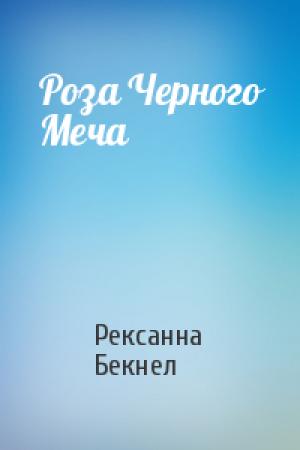 Обложка книги «Роза Черного Меча» — Рексанна Бекнел