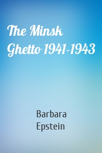 The Minsk Ghetto 1941-1943