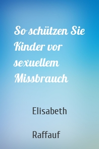 So schützen Sie Kinder vor sexuellem Missbrauch