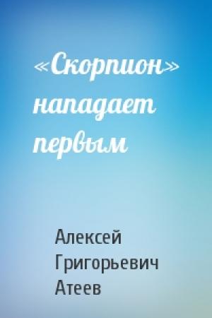 Обложка книги ««Скорпион» нападает первым» — Алексей Атеев