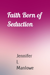 Faith Born of Seduction