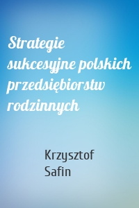 Strategie sukcesyjne polskich przedsiębiorstw rodzinnych