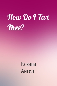 How Do I Tax Thee?