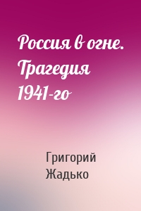 Россия в огне. Трагедия 1941-го