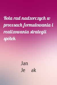 Rola rad nadzorczych w procesach formułowania i realizowania strategii spółek