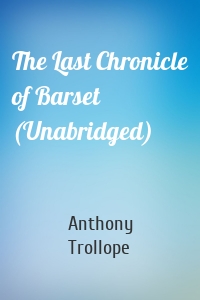 The Last Chronicle of Barset (Unabridged)