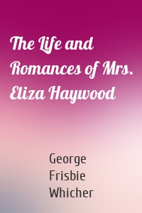 The Life and Romances of Mrs. Eliza Haywood