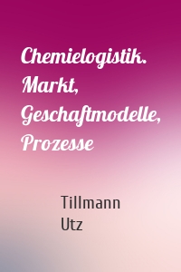 Chemielogistik. Markt, Geschaftmodelle, Prozesse