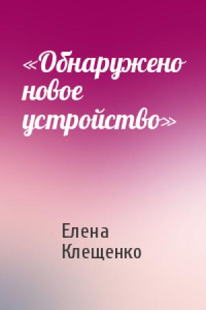Обложка книги ««Обнаружено новое устройство»» — Елена Клещенко