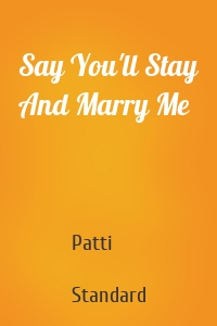 Say You'll Stay And Marry Me