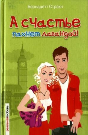 Обложка книги «А счастье пахнет лавандой!» — Бернадетт Стрэхн