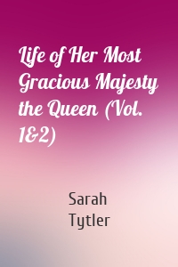 Life of Her Most Gracious Majesty the Queen (Vol. 1&2)