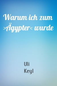 Warum ich zum ›Ägypter‹ wurde