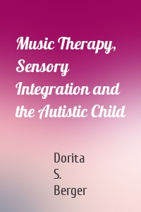 Music Therapy, Sensory Integration and the Autistic Child