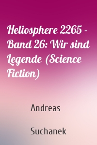 Heliosphere 2265 - Band 26: Wir sind Legende (Science Fiction)