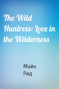 The Wild Huntress: Love in the Wilderness