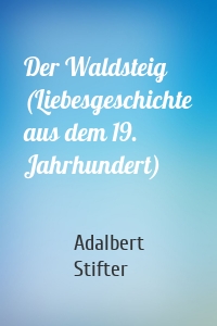 Der Waldsteig (Liebesgeschichte aus dem 19. Jahrhundert)