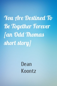 You Are Destined To Be Together Forever [an Odd Thomas short story]