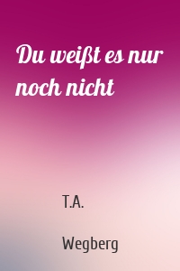 Du weißt es nur noch nicht