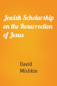 Jewish Scholarship on the Resurrection of Jesus