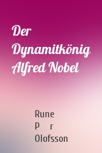 Der Dynamitkönig Alfred Nobel