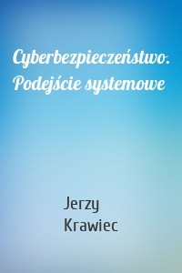 Cyberbezpieczeństwo. Podejście systemowe