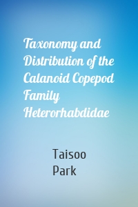 Taxonomy and Distribution of the Calanoid Copepod Family Heterorhabdidae