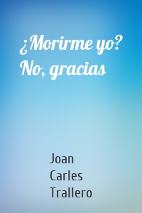 ¿Morirme yo? No, gracias