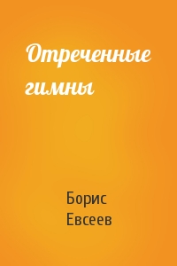 Борис Евсеев - Отреченные гимны