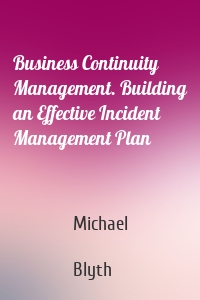 Business Continuity Management. Building an Effective Incident Management Plan