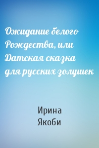 Ожидание белого Рождества, или Датская сказка для русских золушек