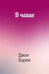 Джон Варли - В чаше