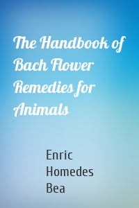 The Handbook of Bach Flower Remedies for Animals