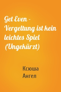 Get Even - Vergeltung ist kein leichtes Spiel (Ungekürzt)