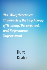 The Wiley Blackwell Handbook of the Psychology of Training, Development, and Performance Improvement