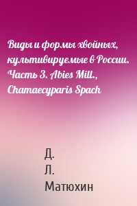 Виды и формы хвойных, культивируемые в России. Часть 3. Abies Mill., Chamaecyparis Spach