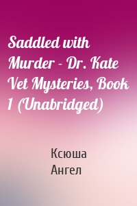 Saddled with Murder - Dr. Kate Vet Mysteries, Book 1 (Unabridged)