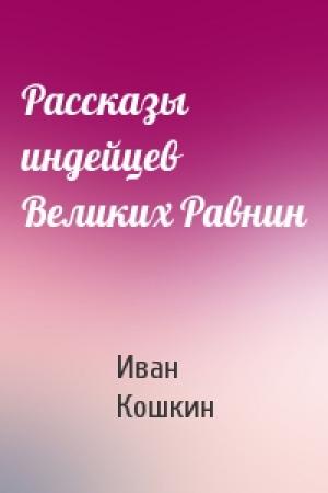 Обложка книги «Рассказы индейцев Великих Равнин» — Иван Кошкин