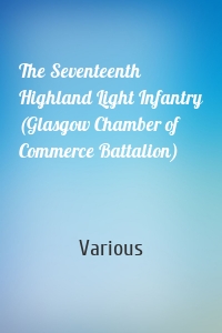 The Seventeenth Highland Light Infantry (Glasgow Chamber of Commerce Battalion)