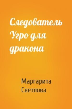 Обложка книги «Следователь Угро для дракона» — Маргарита Светлова