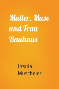 Mutter, Muse und Frau Bauhaus