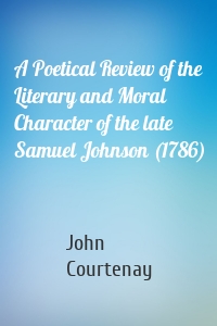 A Poetical Review of the Literary and Moral Character of the late Samuel Johnson (1786)
