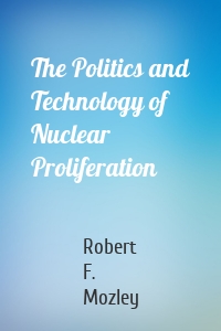 The Politics and Technology of Nuclear Proliferation