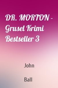 DR. MORTON - Grusel Krimi Bestseller 3
