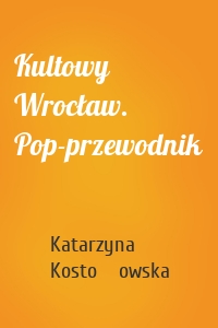 Kultowy Wrocław. Pop-przewodnik