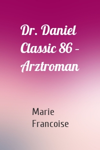 Dr. Daniel Classic 86 – Arztroman