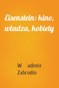 Eisenstein: kino, władza, kobiety